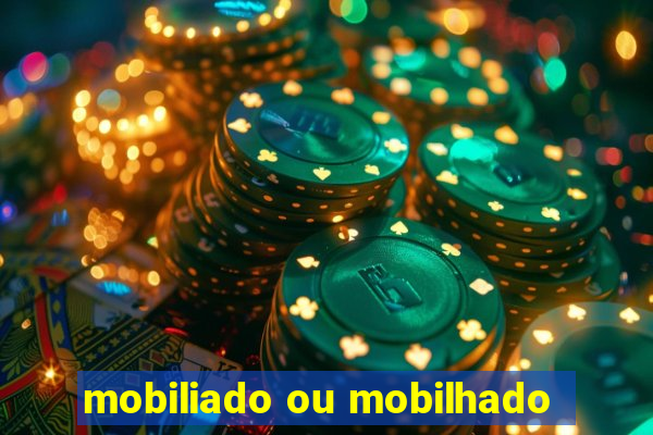 mobiliado ou mobilhado